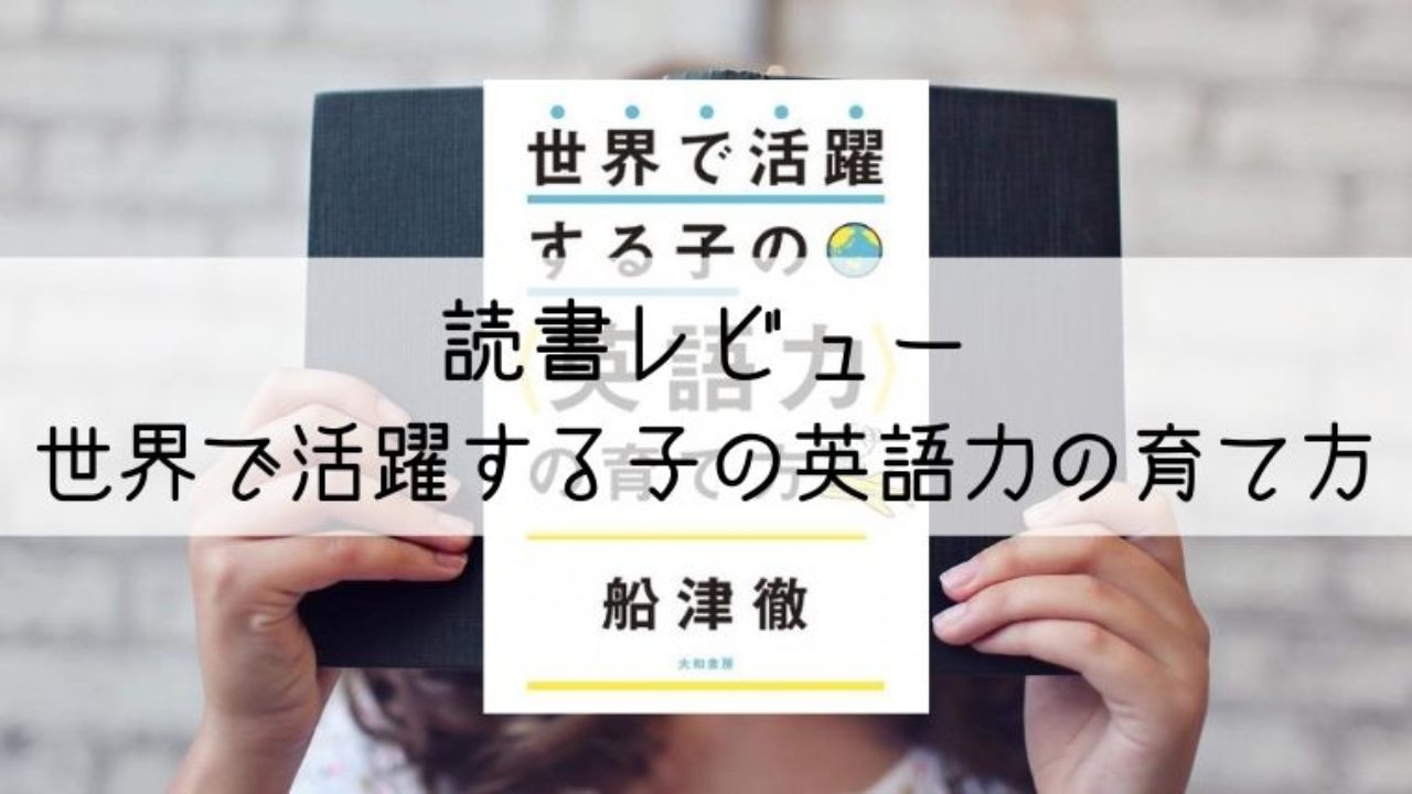 読書レビュー：世界で活躍する子の英語力の育て方｜親子で世界の扉を開く！